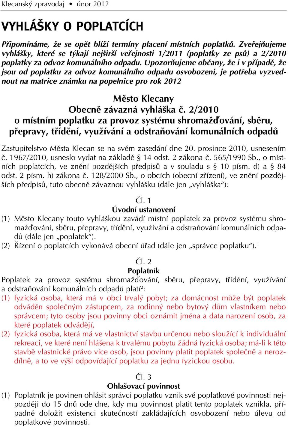 UpozorÀujeme obãany, Ïe i v pfiípadû, Ïe jsou od poplatku za odvoz komunálního odpadu osvobozeni, je potfieba vyzvednout na matrice známku na popelnice pro rok 2012 Mûsto Klecany Obecnû závazná vyhlá