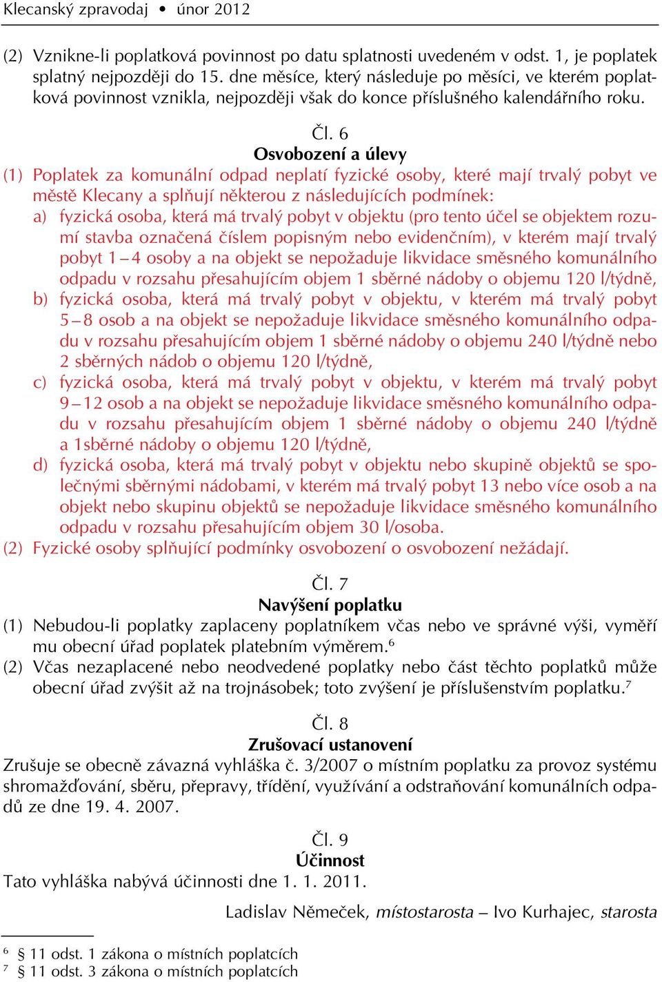 6 Osvobození a úlevy (1) Poplatek za komunální odpad neplatí fyzické osoby, které mají trval pobyt ve mûstû Klecany a splàují nûkterou z následujících podmínek: a) fyzická osoba, která má trval pobyt