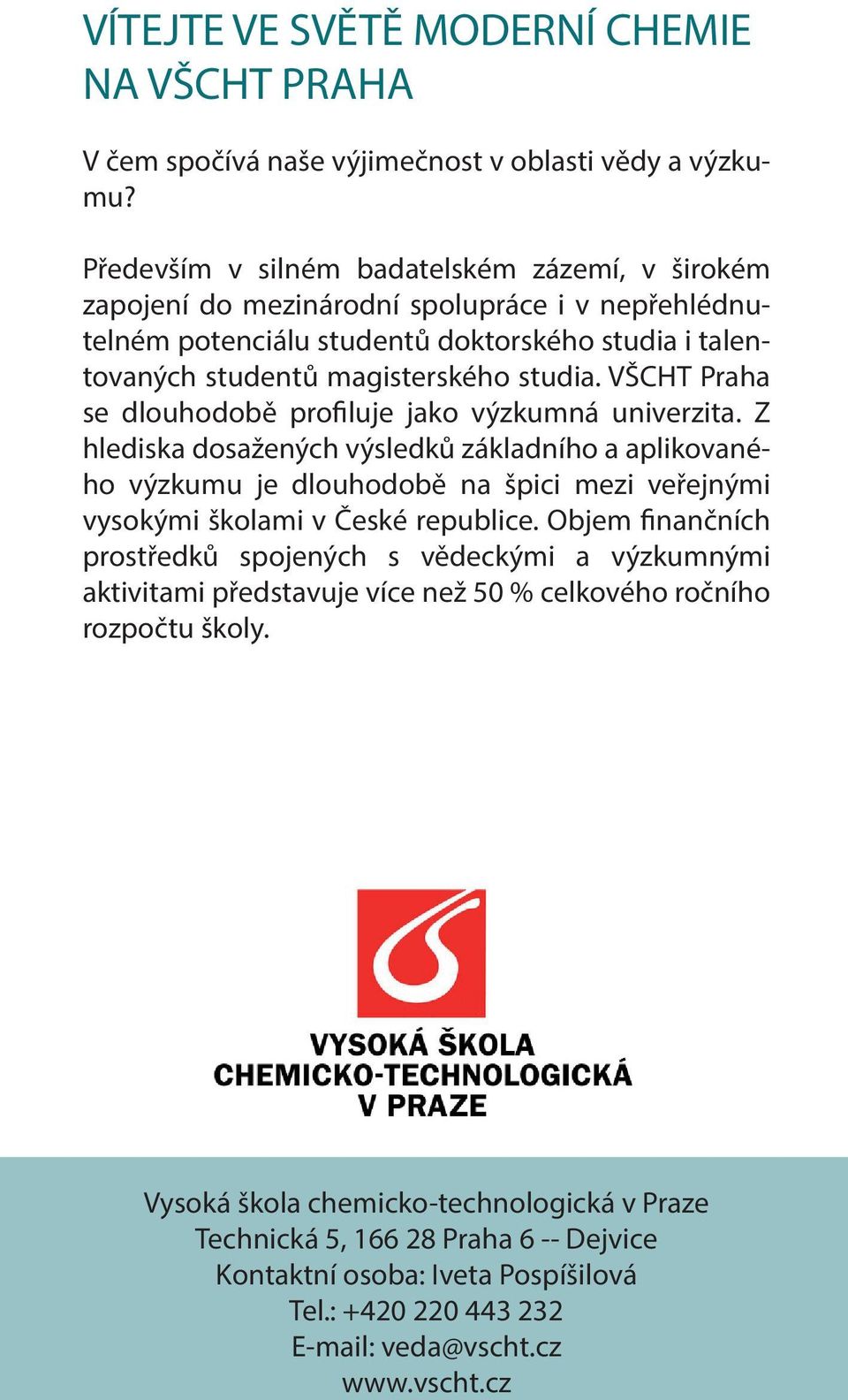 VŠCHT Praha se dlouhodobě profiluje jako výzkumná univerzita. Z hlediska dosažených výsledků základního a aplikovaného výzkumu je dlouhodobě na špici mezi veřejnými vysokými školami v České republice.