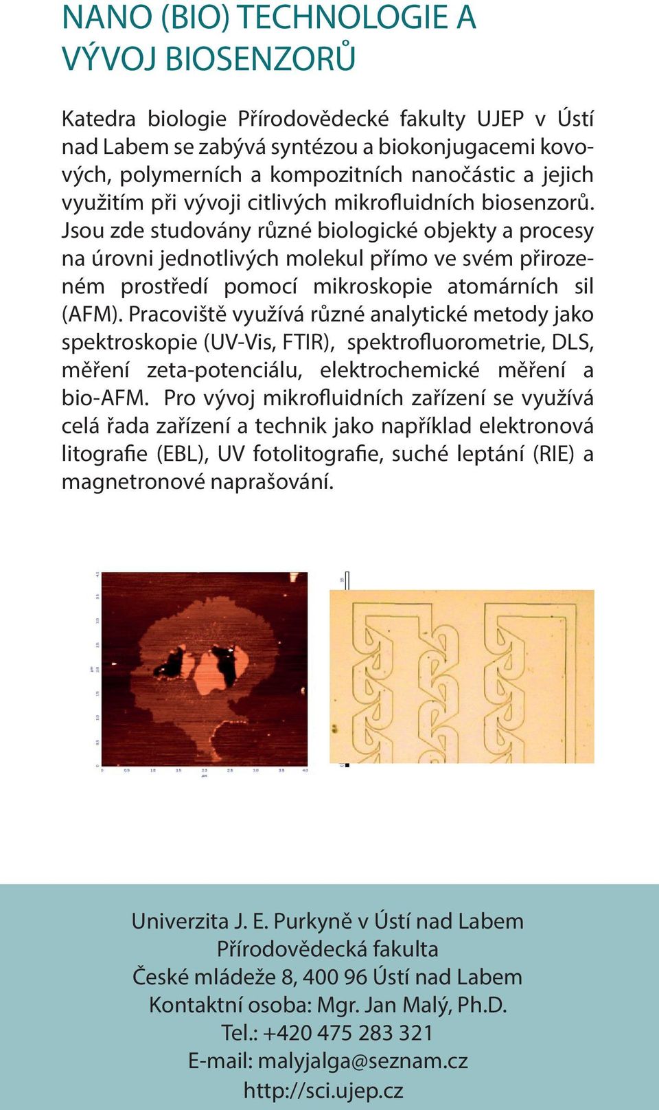 Jsou zde studovány různé biologické objekty a procesy na úrovni jednotlivých molekul přímo ve svém přirozeném prostředí pomocí mikroskopie atomárních sil (AFM).