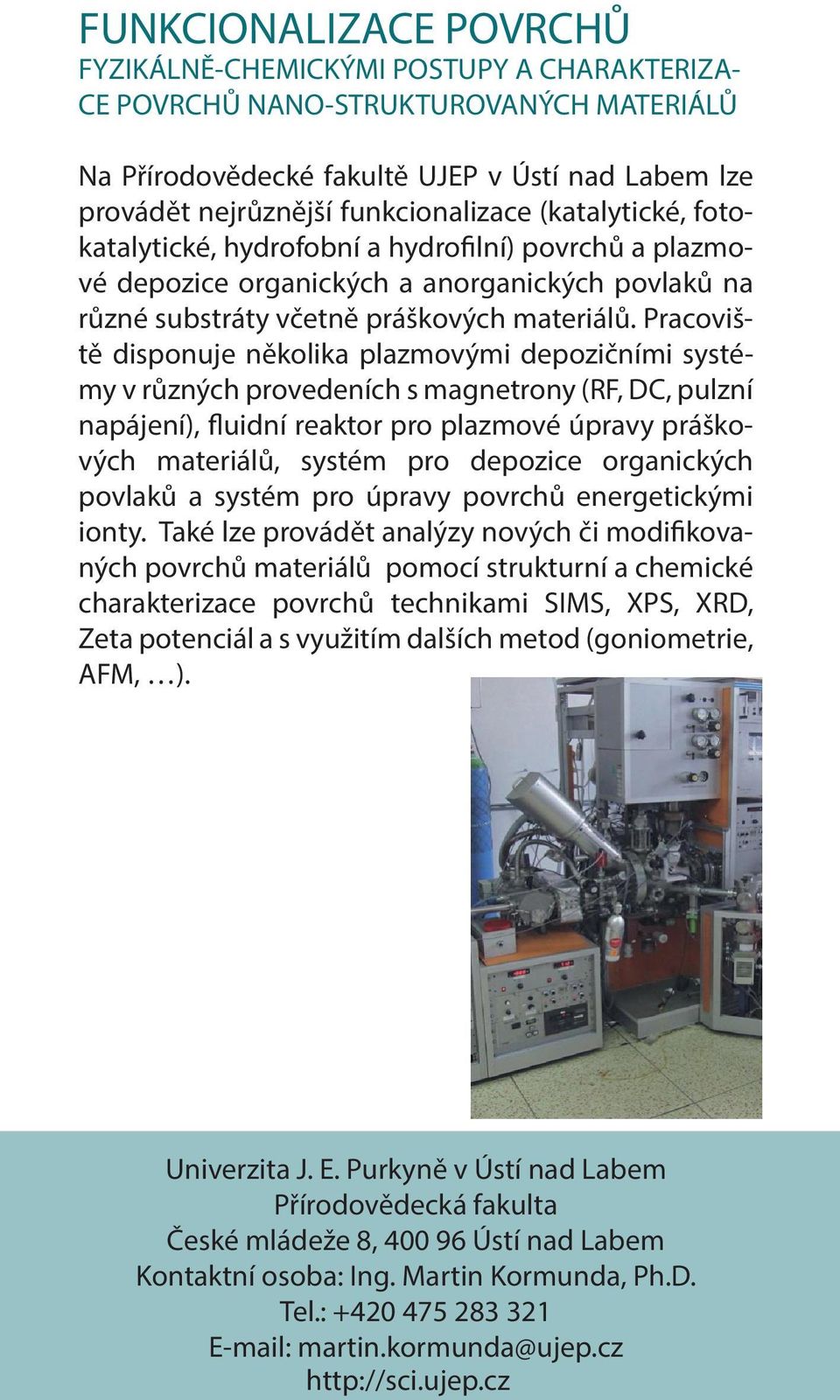 Pracoviště disponuje několika plazmovými depozičními systémy v různých provedeních s magnetrony (RF, DC, pulzní napájení), fluidní reaktor pro plazmové úpravy práškových materiálů, systém pro