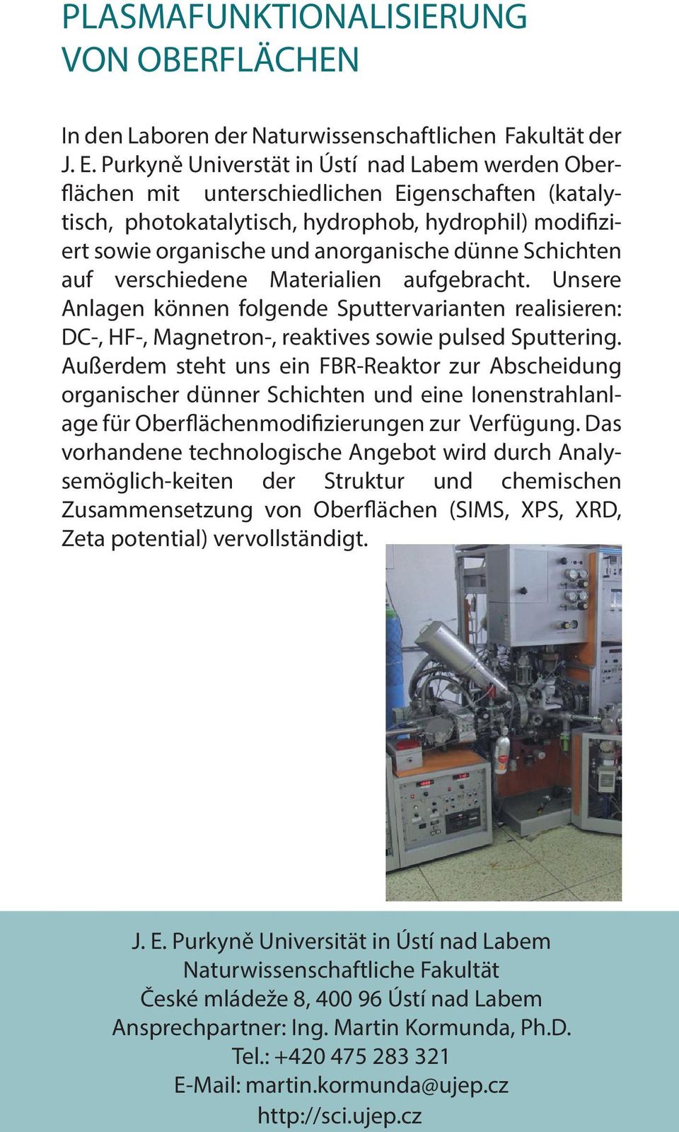 Schichten auf verschiedene Materialien aufgebracht. Unsere Anlagen können folgende Sputtervarianten realisieren: DC-, HF-, Magnetron-, reaktives sowie pulsed Sputtering.