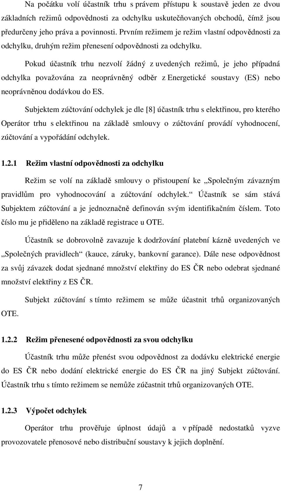 Pokud účastník trhu nezvolí žádný z uvedených režimů, je jeho případná odchylka považována za neoprávněný odběr z Energetické soustavy (ES) nebo neoprávněnou dodávkou do ES.