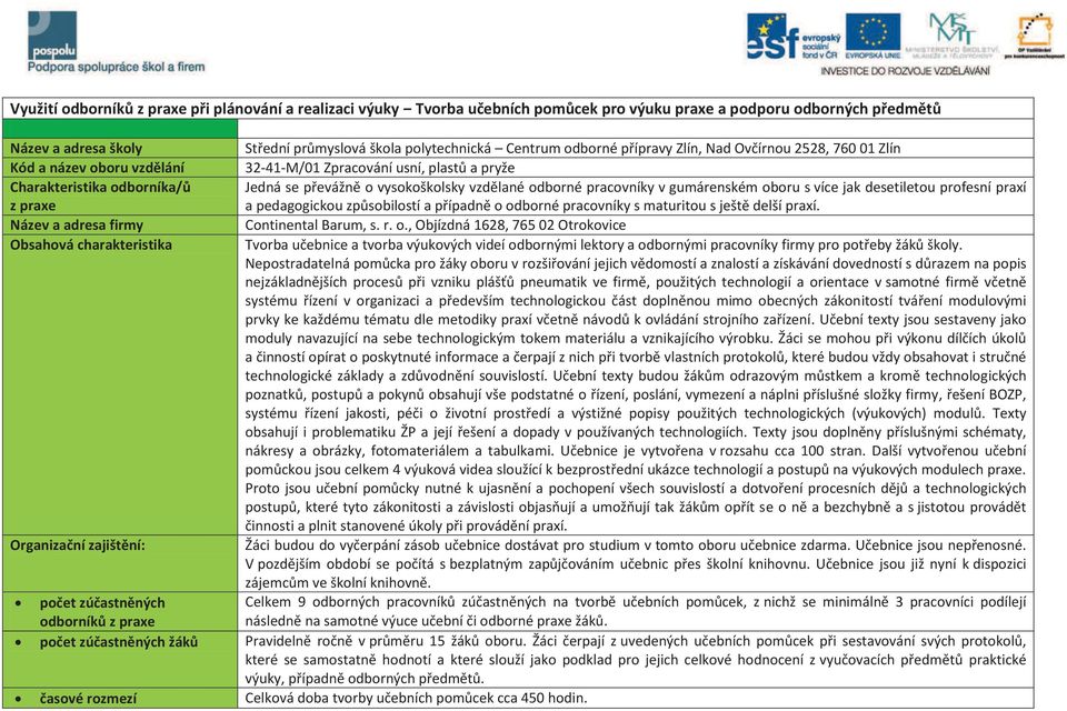 vzdělané odborné pracovníky v gumárenském oboru s více jak desetiletou profesní praxí a pedagogickou způsobilostí a případně o odborné pracovníky s maturitou s ještě delší praxí.