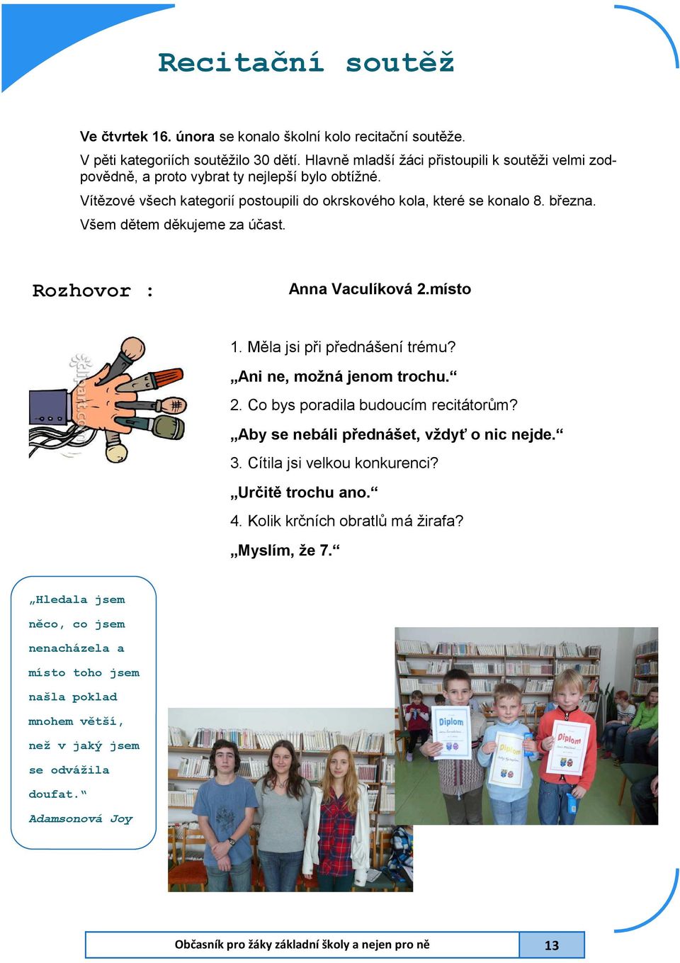 Všem dětem děkujeme za účast. Rozhovor : Anna Vaculíková 2.místo 1. Měla jsi při přednášení trému? Ani ne, možná jenom trochu. 2. Co bys poradila budoucím recitátorům?