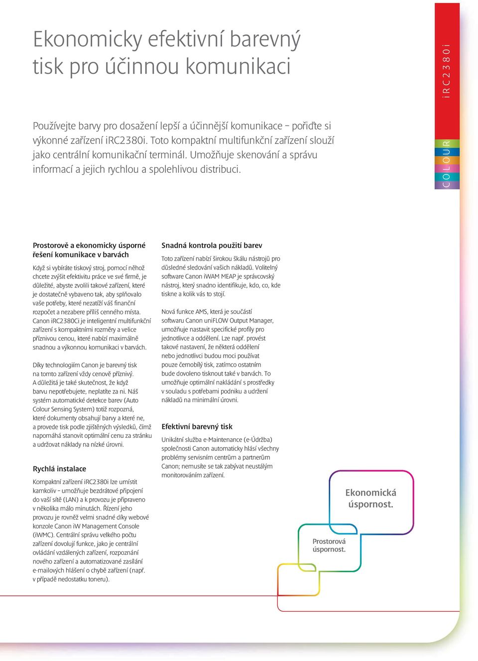 O U R C O L Prostorově a ekonomicky úsporné řešení komunikace v barvách Když si vybíráte tiskový stroj, pomocí něhož chcete zvýšit efektivitu práce ve své firmě, je důležité, abyste zvolili takové