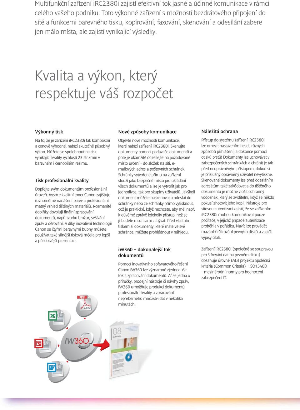 Kvalita a výkon, který respektuje váš rozpočet Výkonný tisk Na to, že je zařízení irc2380i tak kompaktní a cenově výhodné, nabízí skutečně působivý výkon.