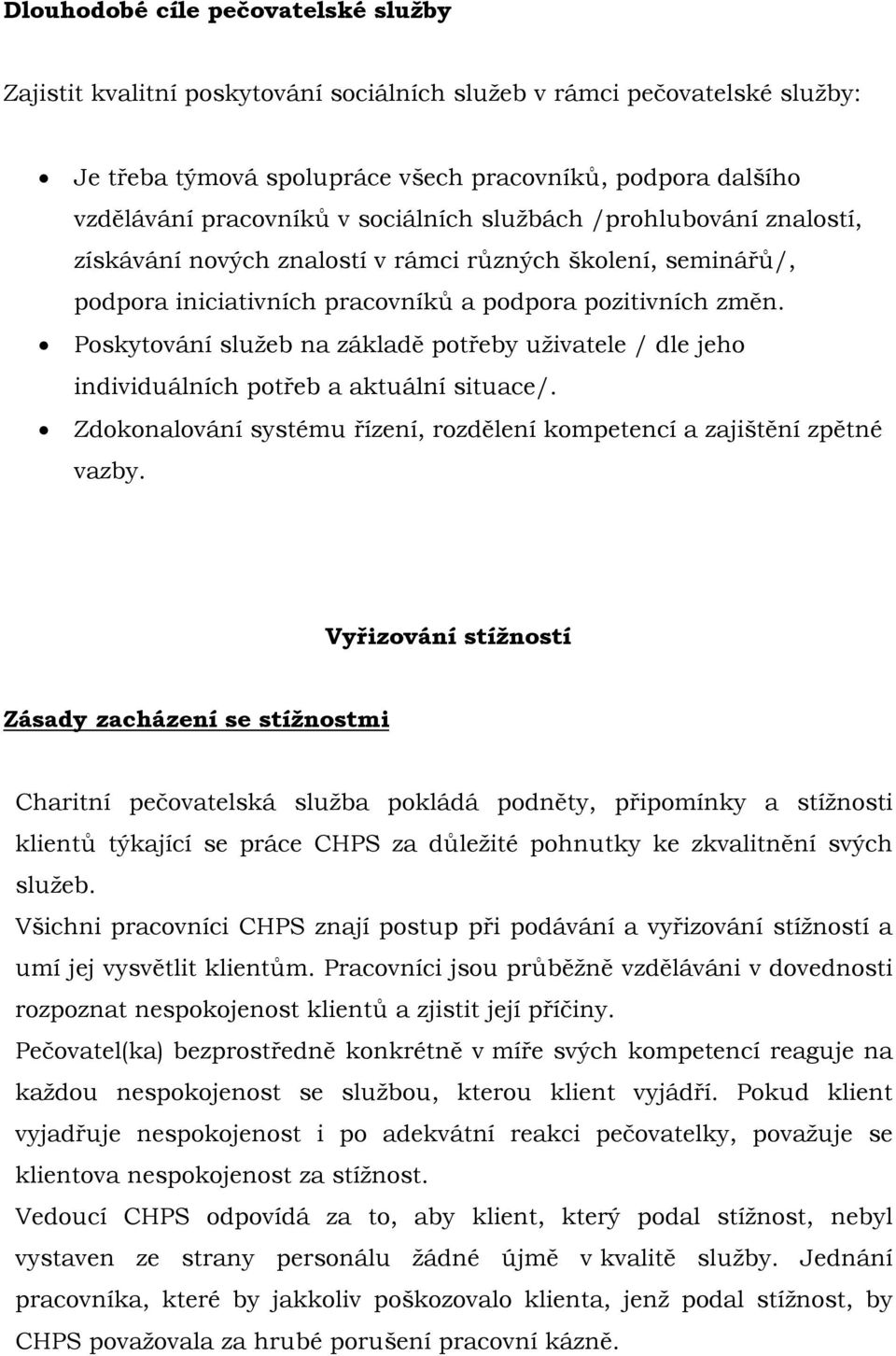 Poskytování služeb na základě potřeby uživatele / dle jeho individuálních potřeb a aktuální situace/. Zdokonalování systému řízení, rozdělení kompetencí a zajištění zpětné vazby.