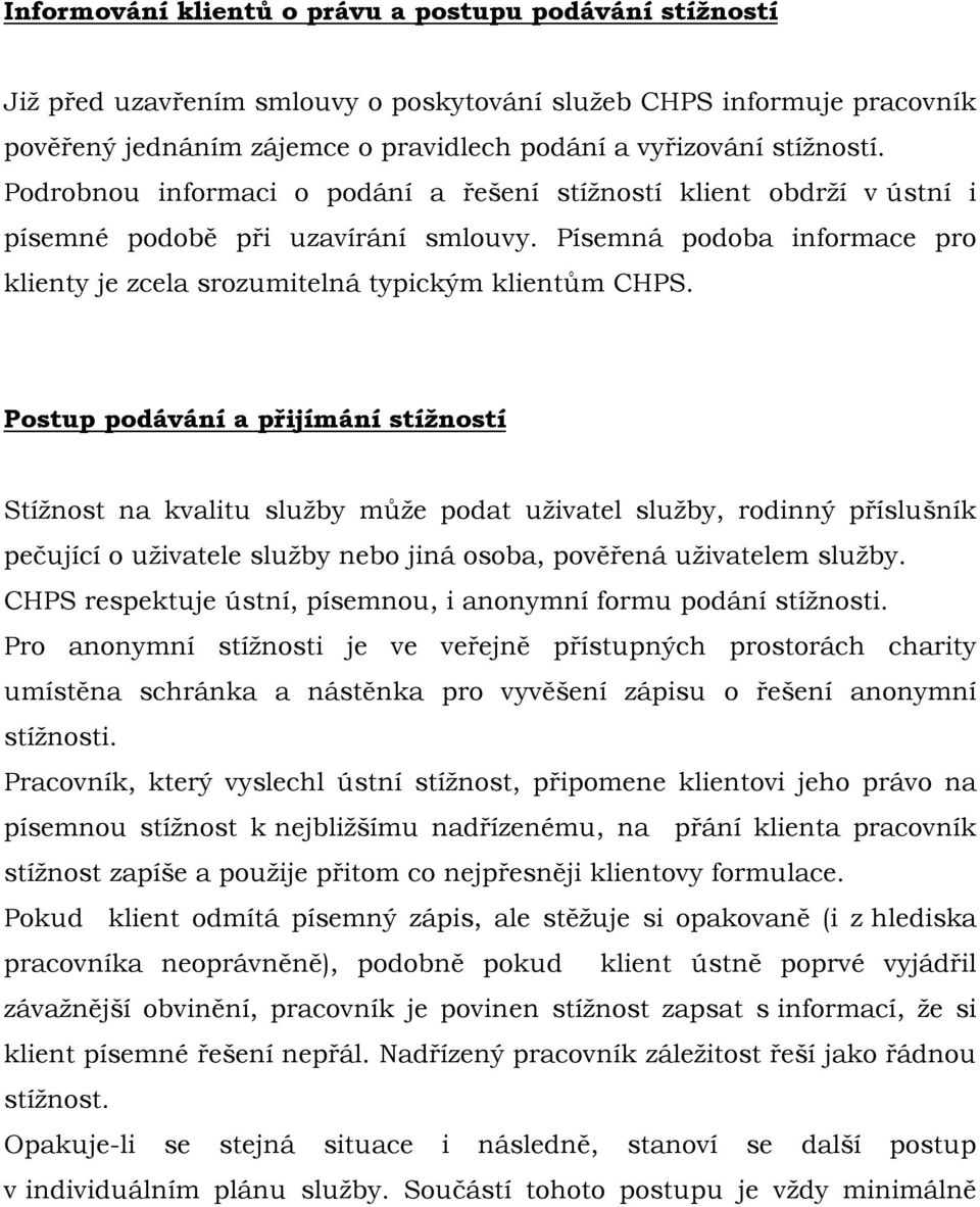 Postup podávání a přijímání stížností Stížnost na kvalitu služby může podat uživatel služby, rodinný příslušník pečující o uživatele služby nebo jiná osoba, pověřená uživatelem služby.