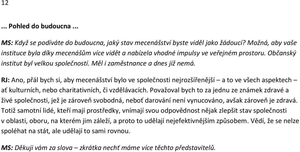 RJ: Ano, přál bych si, aby mecenášství bylo ve společnosti nejrozšířenější a to ve všech aspektech ať kulturních, nebo charitativních, či vzdělávacích.