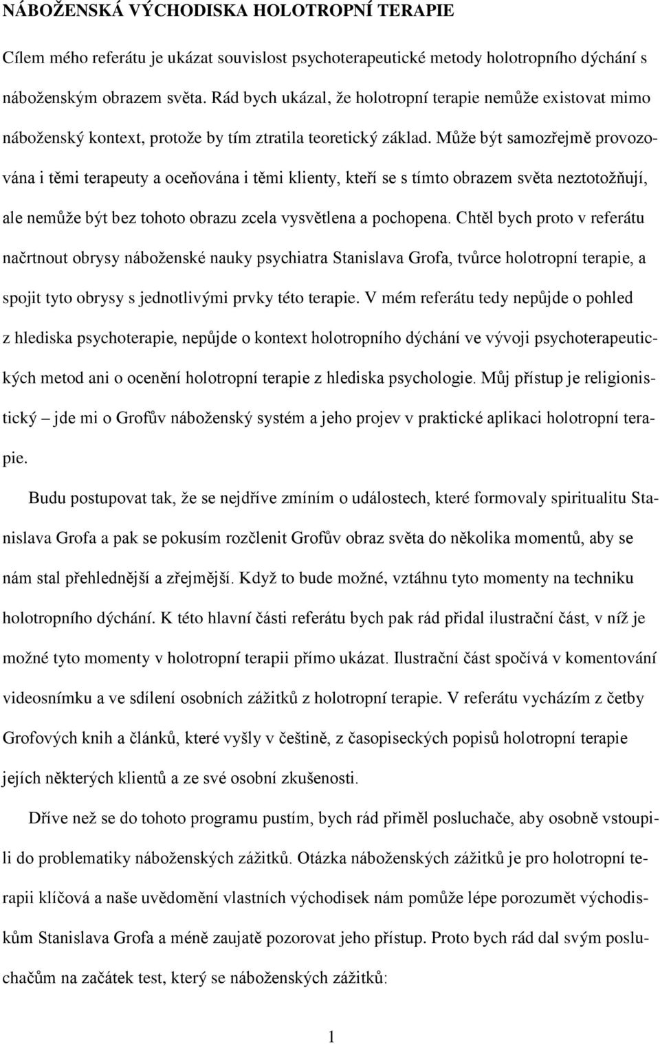 Může být samozřejmě provozována i těmi terapeuty a oceňována i těmi klienty, kteří se s tímto obrazem světa neztotožňují, ale nemůže být bez tohoto obrazu zcela vysvětlena a pochopena.