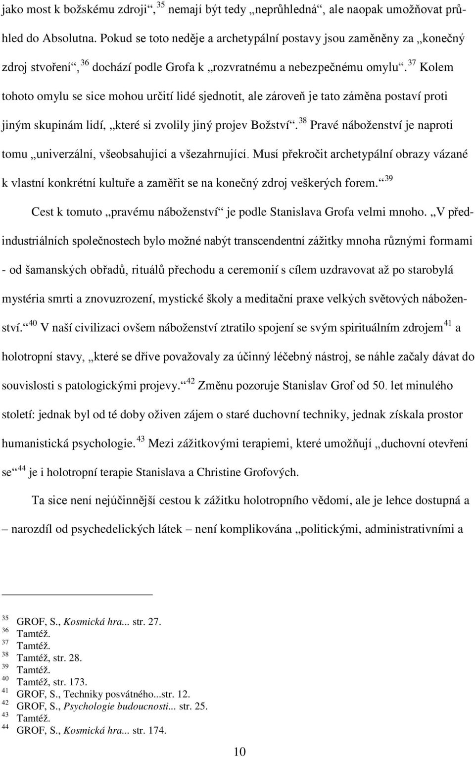 37 Kolem tohoto omylu se sice mohou určití lidé sjednotit, ale zároveň je tato záměna postaví proti jiným skupinám lidí, které si zvolily jiný projev Božství.