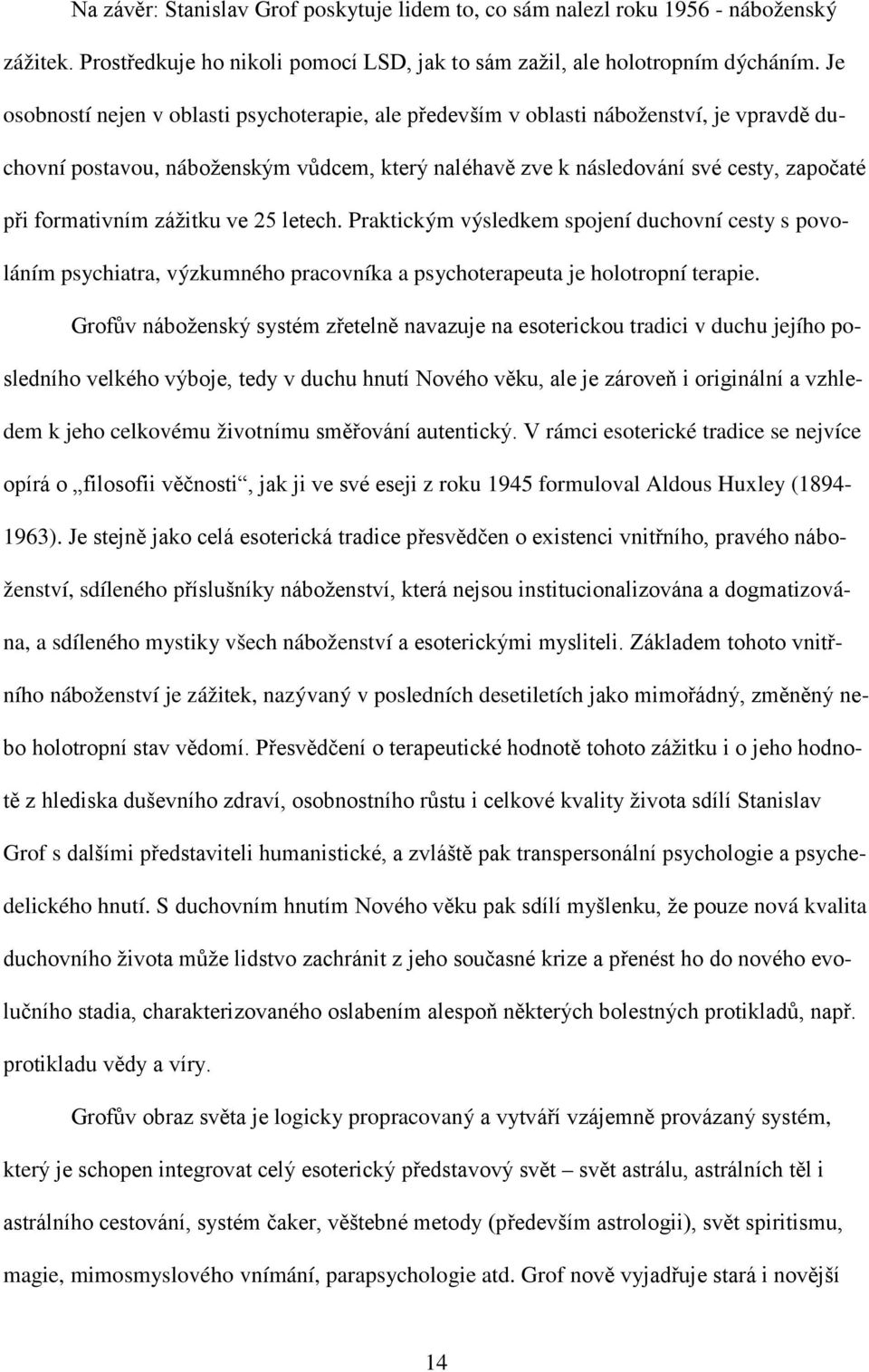 zážitku ve 25 letech. Praktickým výsledkem spojení duchovní cesty s povoláním psychiatra, výzkumného pracovníka a psychoterapeuta je holotropní terapie.