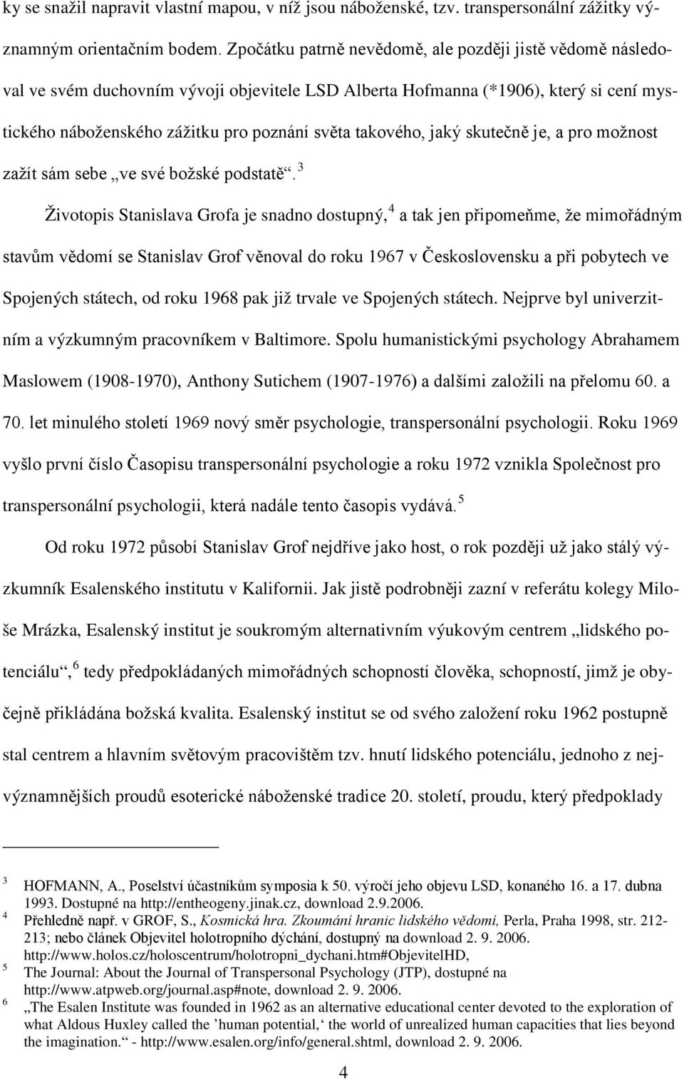 takového, jaký skutečně je, a pro možnost zažít sám sebe ve své božské podstatě.