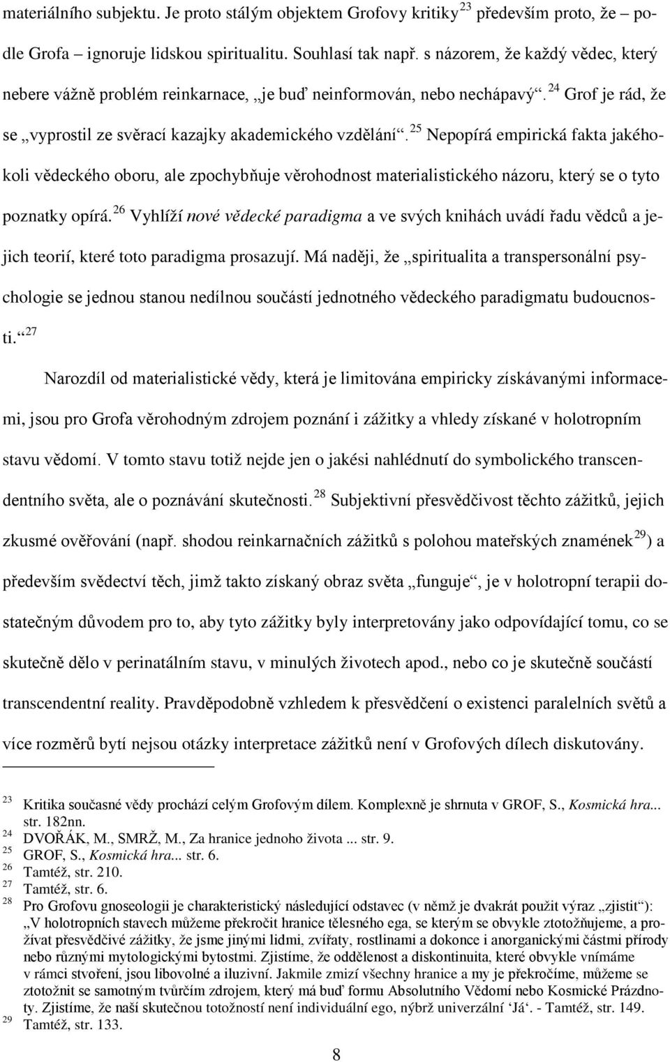 25 Nepopírá empirická fakta jakéhokoli vědeckého oboru, ale zpochybňuje věrohodnost materialistického názoru, který se o tyto poznatky opírá.