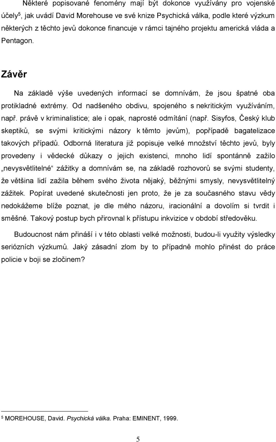 Od nadšeného obdivu, spojeného s nekritickým využíváním, např. právě v kriminalistice; ale i opak, naprosté odmítání (např.