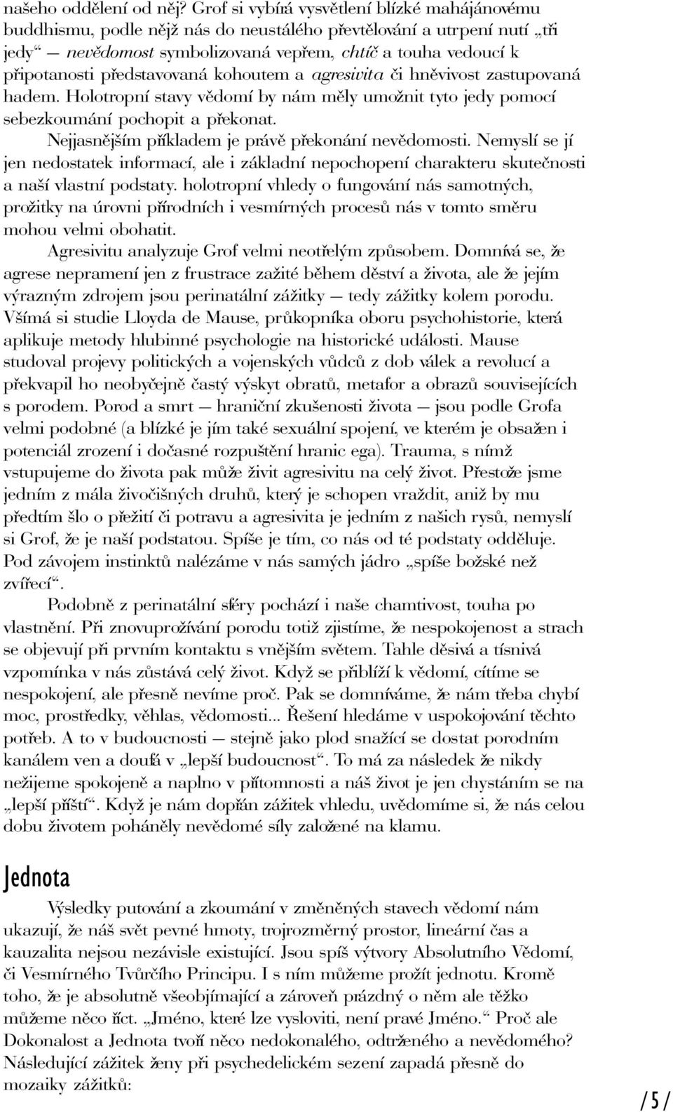 pøedstavovaná kohoutem a agresivita èi hnìvivost zastupovaná hadem. Holotropní stavy vìdomí by nám mìly umožnit tyto jedy pomocí sebezkoumání pochopit a pøekonat.