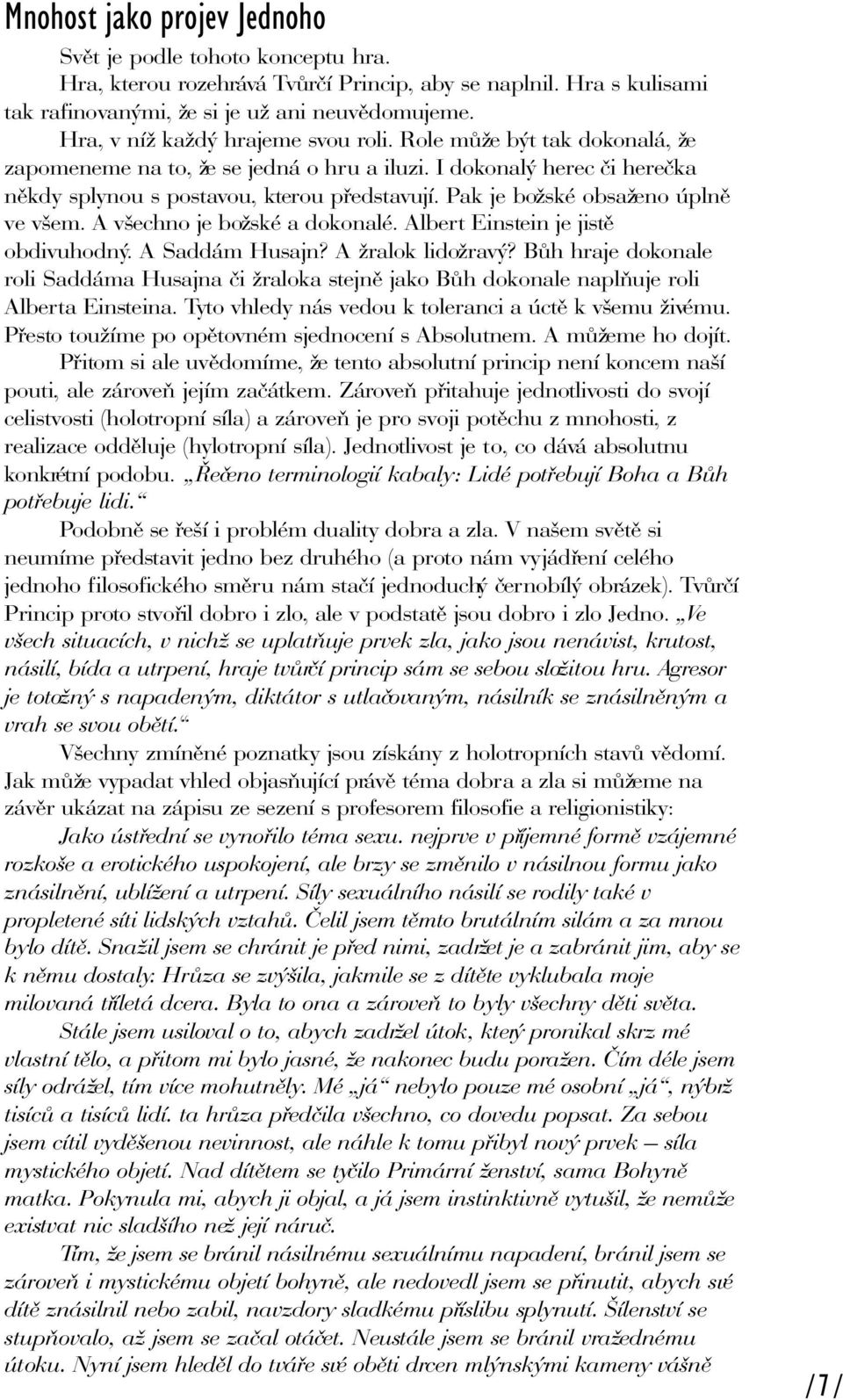 Pak je božské obsaženo úplnì ve všem. A všechno je božské a dokonalé. Albert Einstein je jistì obdivuhodný. A Saddám Husajn? A žralok lidožravý?