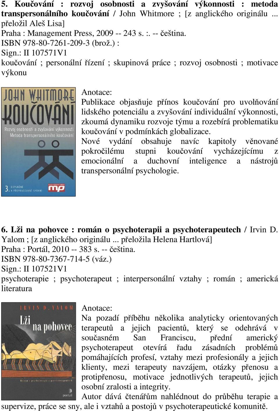 : II 107571V1 kouování ; personální ízení ; skupinová práce ; rozvoj osobnosti ; motivace výkonu Publikace objasuje pínos kouování pro uvolování lidského potenciálu a zvyšování individuální