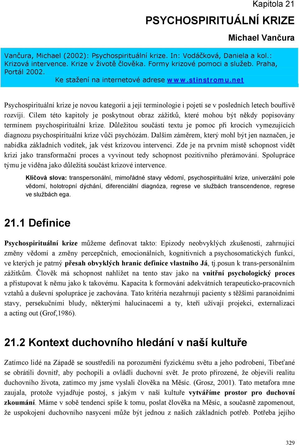 net Psychospirituální krize je novou kategorií a její terminologie i pojetí se v posledních letech bouřlivě rozvíjí.