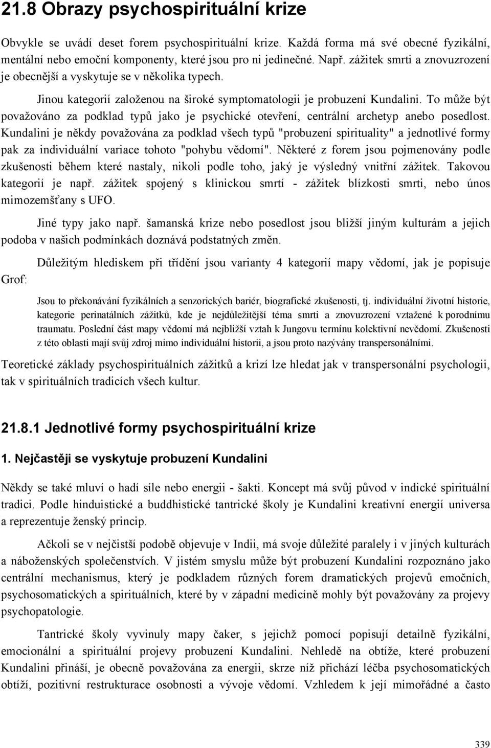 To může být považováno za podklad typů jako je psychické otevření, centrální archetyp anebo posedlost.