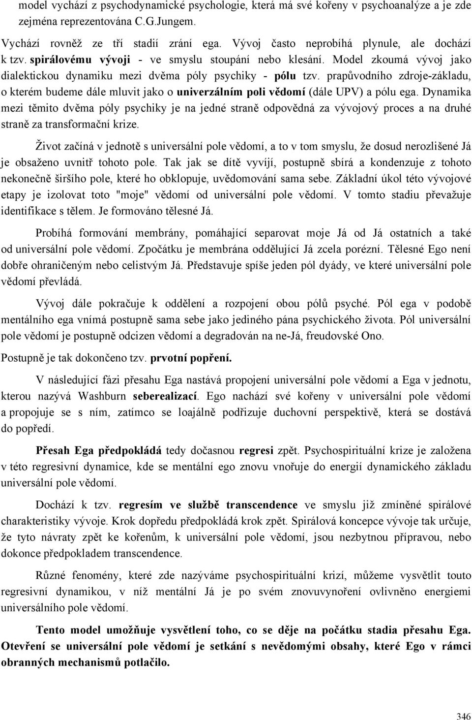 prapůvodního zdroje-základu, o kterém budeme dále mluvit jako o univerzálním poli vědomí (dále UPV) a pólu ega.