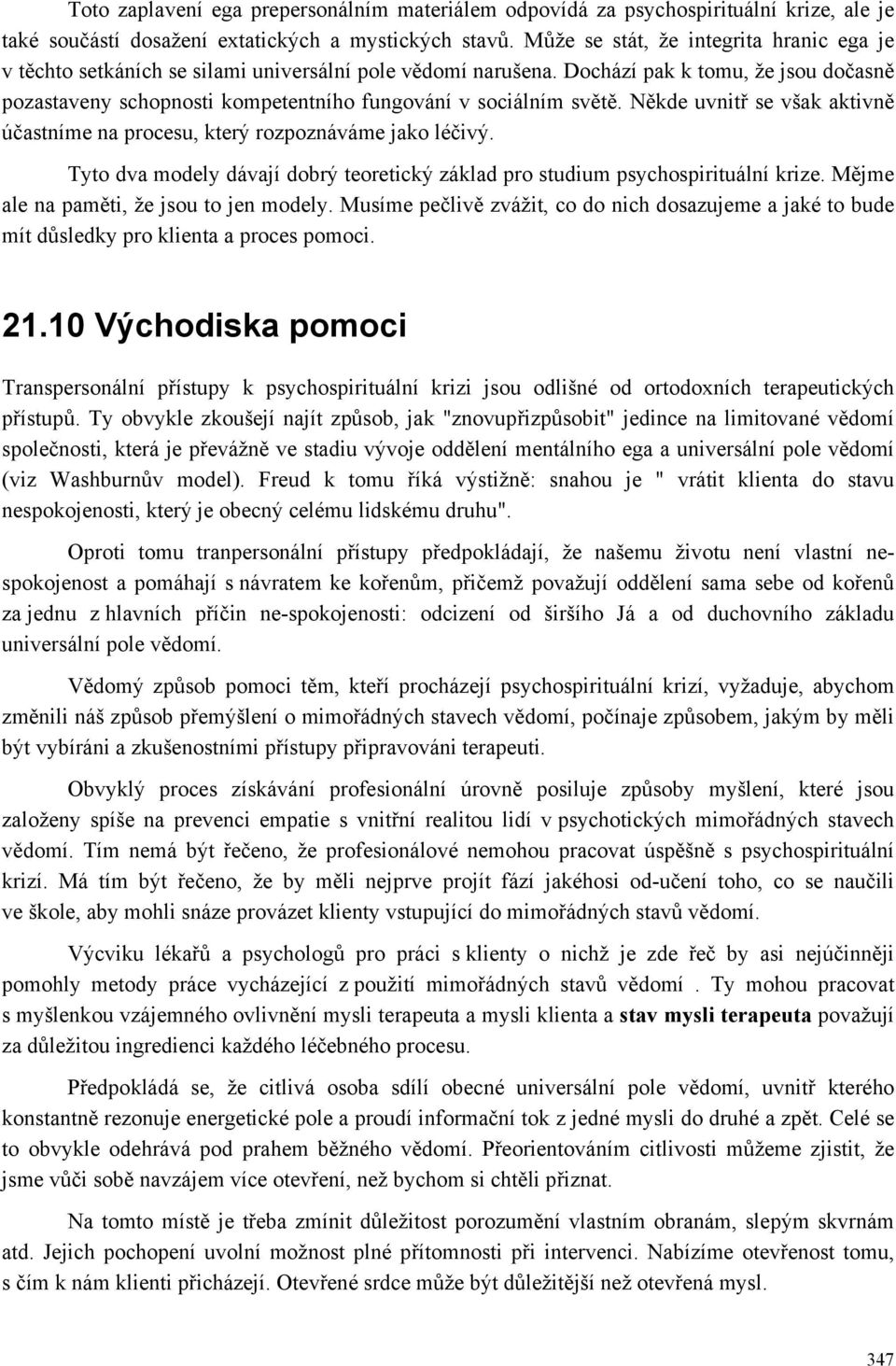 Dochází pak k tomu, že jsou dočasně pozastaveny schopnosti kompetentního fungování v sociálním světě. Někde uvnitř se však aktivně účastníme na procesu, který rozpoznáváme jako léčivý.