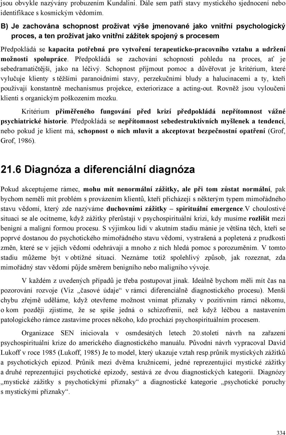 terapeuticko-pracovního vztahu a udržení možnosti spolupráce. Předpokládá se zachování schopnosti pohledu na proces, ať je sebedramatičtější, jako na léčivý.