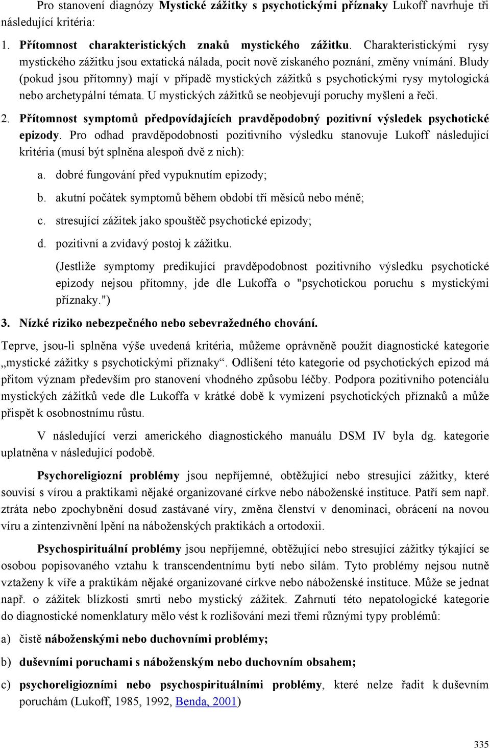 Bludy (pokud jsou přítomny) mají v případě mystických zážitků s psychotickými rysy mytologická nebo archetypální témata. U mystických zážitků se neobjevují poruchy myšlení a řeči. 2.