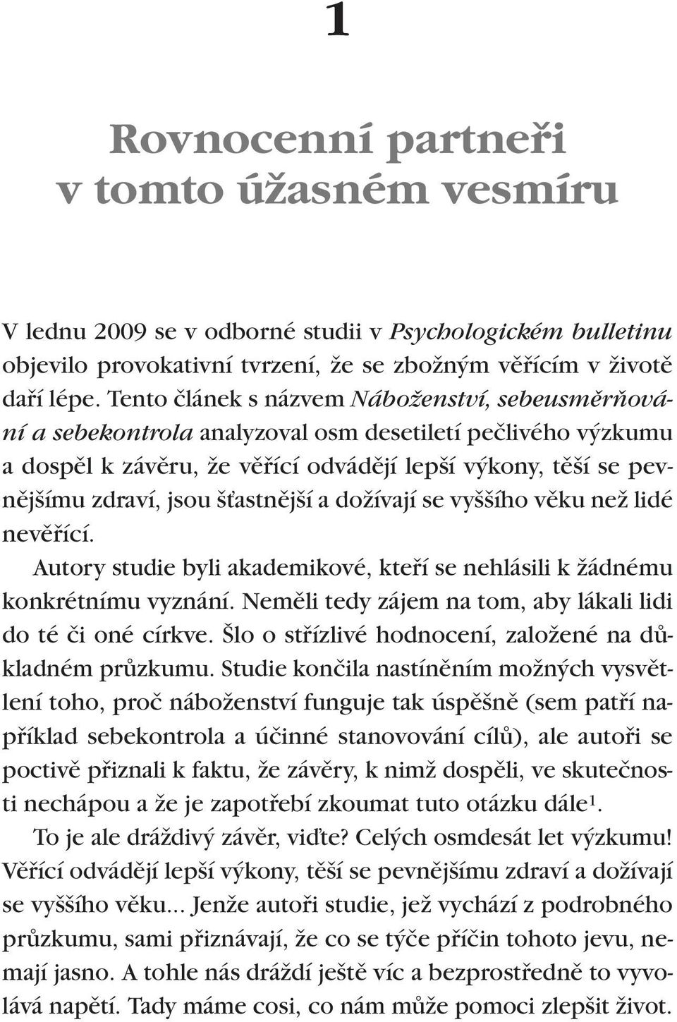 Èastnûj í a doïívají se vy ího vûku neï lidé nevûfiící. Autory studie byli akademikové, ktefií se nehlásili k Ïádnému konkrétnímu vyznání.