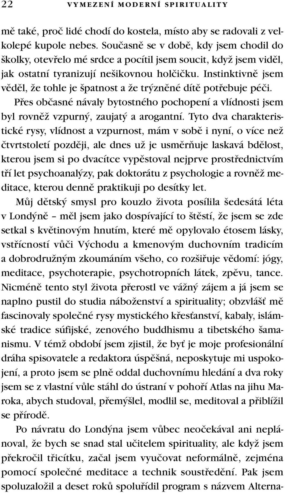 Instinktivnû jsem vûdûl, Ïe tohle je patnost a Ïe tr znûné dítû potfiebuje péãi. Pfies obãasné návaly bytostného pochopení a vlídnosti jsem byl rovnûï vzpurn, zaujat a arogantní.