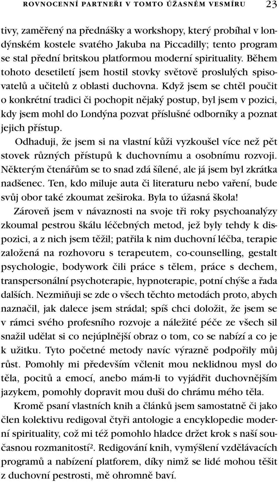 KdyÏ jsem se chtûl pouãit o konkrétní tradici ãi pochopit nûjak postup, byl jsem v pozici, kdy jsem mohl do Lond na pozvat pfiíslu né odborníky a poznat jejich pfiístup.