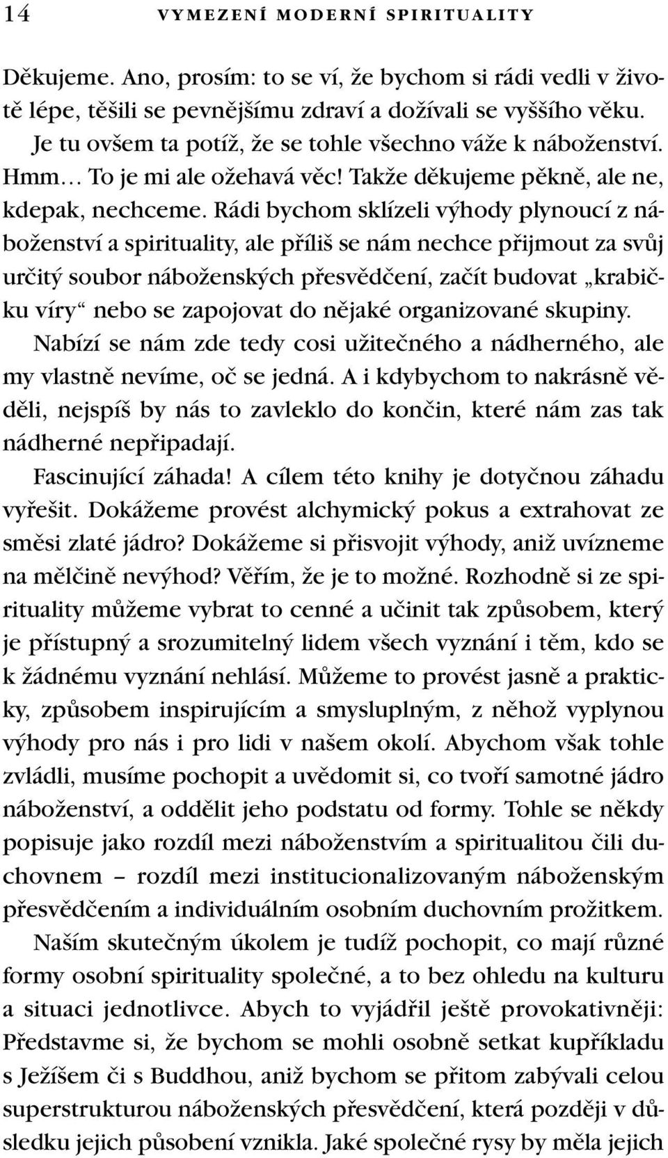 Rádi bychom sklízeli v hody plynoucí z náboïenství a spirituality, ale pfiíli se nám nechce pfiijmout za svûj urãit soubor náboïensk ch pfiesvûdãení, zaãít budovat krabiãku víry nebo se zapojovat do