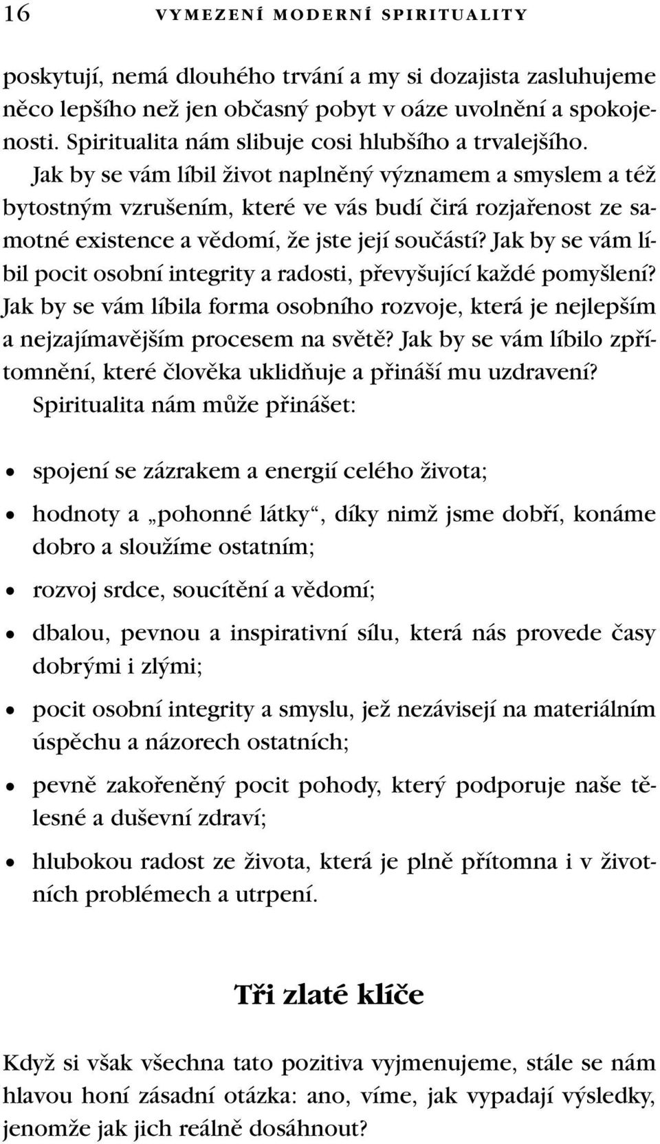 Jak by se vám líbil Ïivot naplnûn v znamem a smyslem a téï bytostn m vzru ením, které ve vás budí ãirá rozjafienost ze samotné existence a vûdomí, Ïe jste její souãástí?