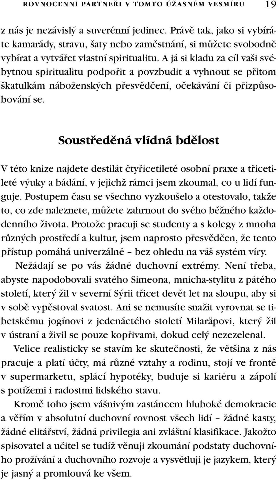 A já si kladu za cíl va i svébytnou spiritualitu podpofiit a povzbudit a vyhnout se pfiitom katulkám náboïensk ch pfiesvûdãení, oãekávání ãi pfiizpûsobování se.