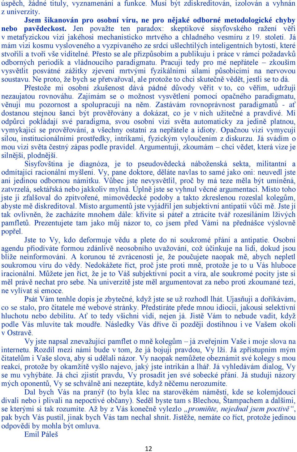 Já mám vizi kosmu vysloveného a vyzpívaného ze srdcí ušlechtilých inteligentních bytostí, které stvořili a tvoří vše viditelné.