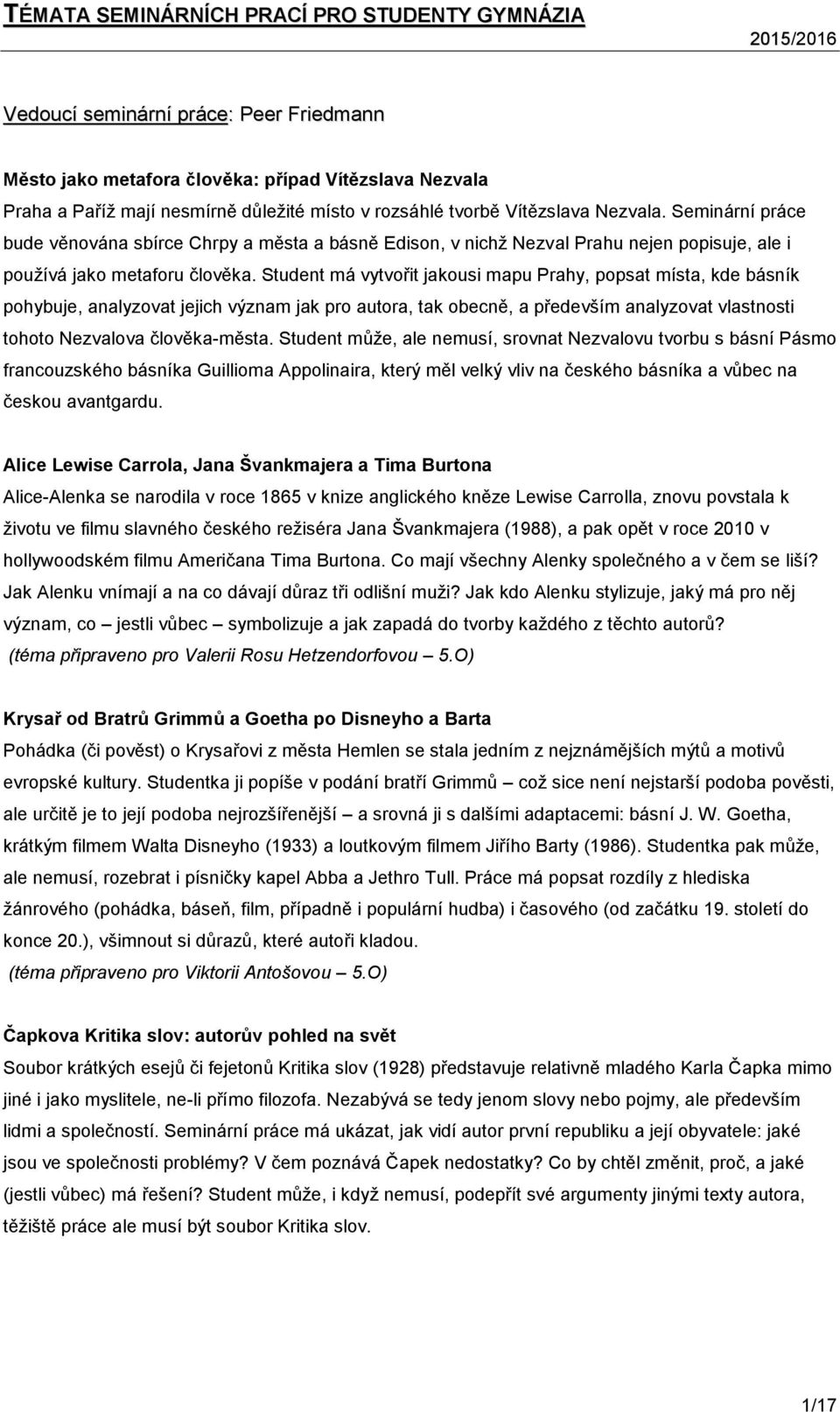 Student má vytvořit jakousi mapu Prahy, popsat místa, kde básník pohybuje, analyzovat jejich význam jak pro autora, tak obecně, a především analyzovat vlastnosti tohoto Nezvalova člověka-města.