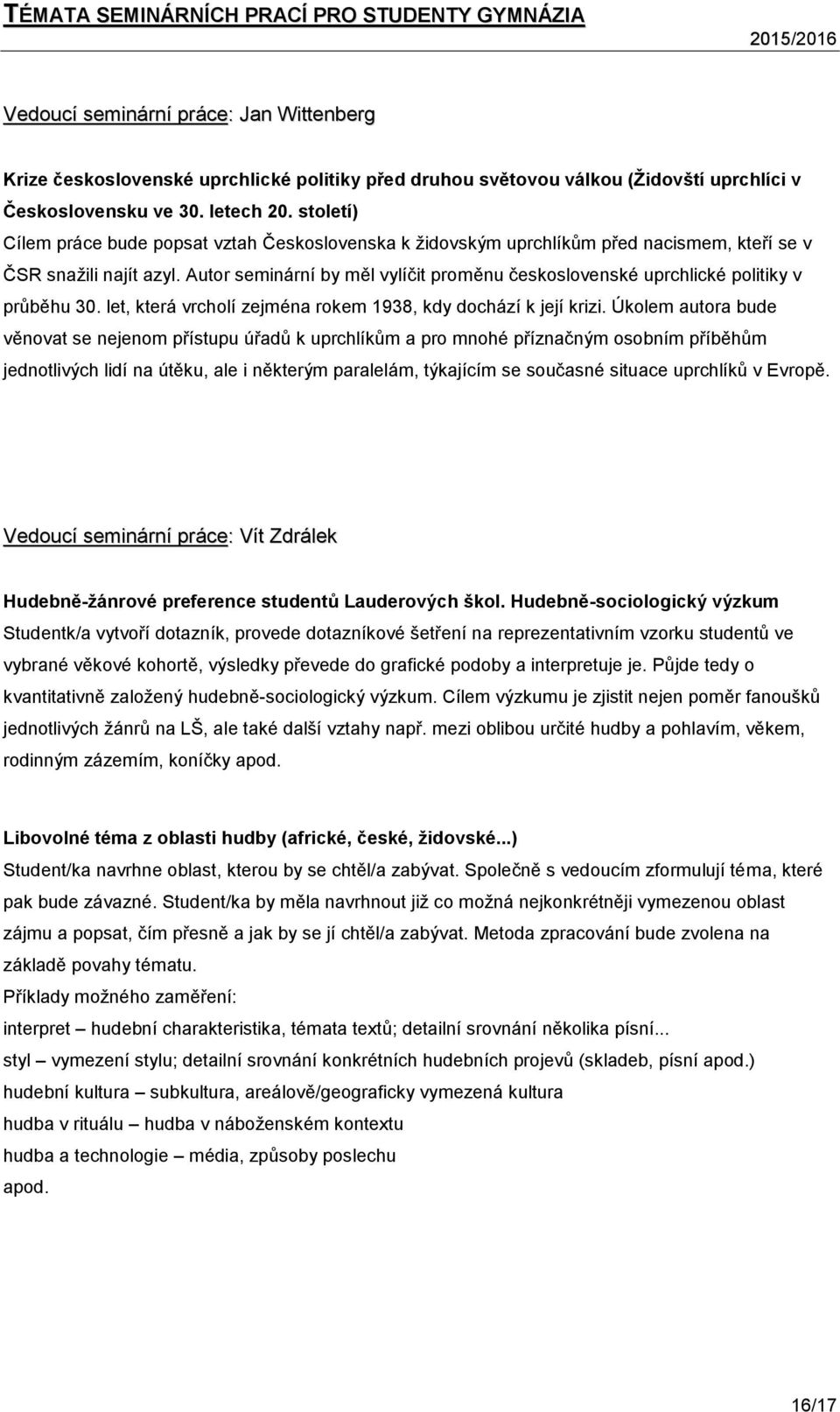 Autor seminární by měl vylíčit proměnu československé uprchlické politiky v průběhu 30. let, která vrcholí zejména rokem 1938, kdy dochází k její krizi.