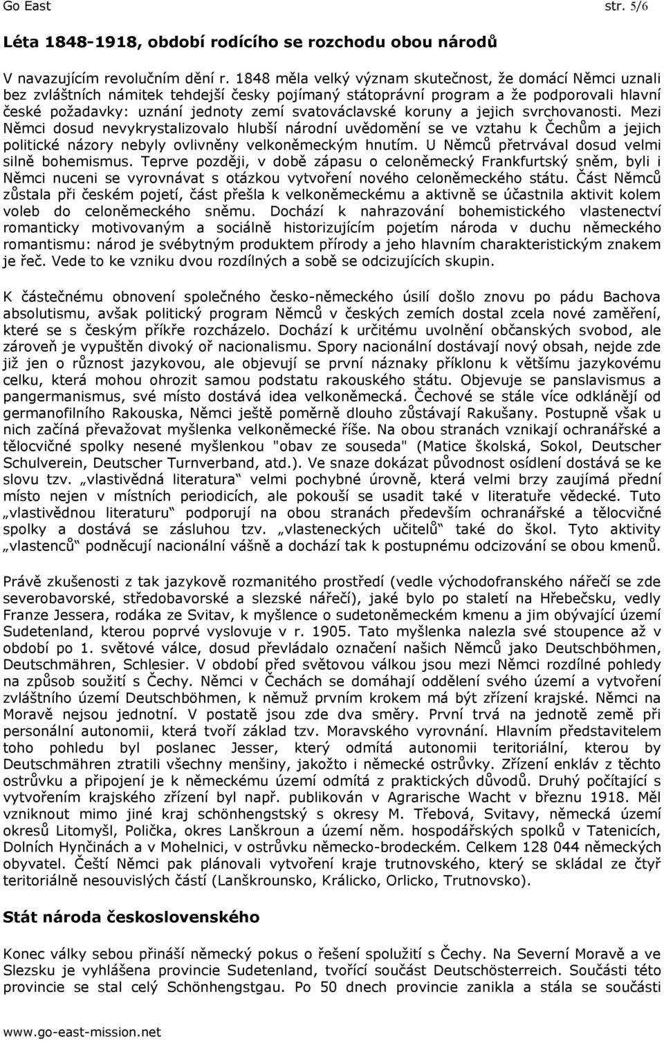 svatováclavské koruny a jejich svrchovanosti. Mezi Němci dosud nevykrystalizovalo hlubší národní uvědomění se ve vztahu k Čechům a jejich politické názory nebyly ovlivněny velkoněmeckým hnutím.