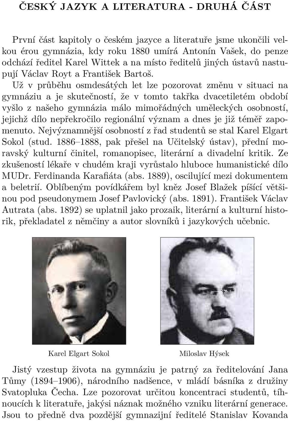 Už v průběhu osmdesátých let lze pozorovat změnu v situaci na gymnáziu a je skutečností, že v tomto takřka dvacetiletém období vyšlo z našeho gymnázia málo mimořádných uměleckých osobností, jejichž