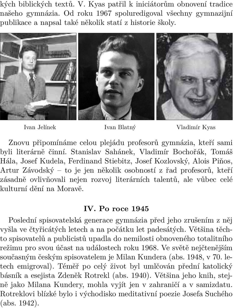 Stanislav Sahánek, Vladimír Bochořák, Tomáš Hála, Josef Kudela, Ferdinand Stiebitz, Josef Kozlovský, Alois Piňos, Artur Závodský to je jen několik osobností z řad profesorů, kteří zásadně ovlivňovali