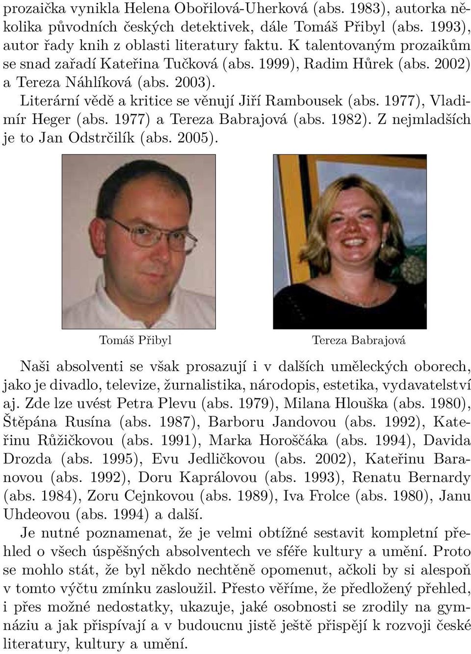 1977), Vladimír Heger (abs. 1977) a Tereza Babrajová (abs. 1982). Z nejmladších je to Jan Odstrčilík (abs. 2005).