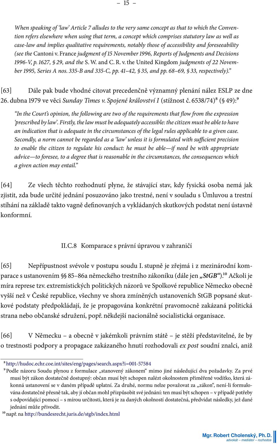 1627, 29, and the S. W. and C. R. v. the United Kingdom judgments of 22 November 1995, Series A nos. 335-B and 335-C, pp. 41 42, 35, and pp. 68 69, 33, respectively).