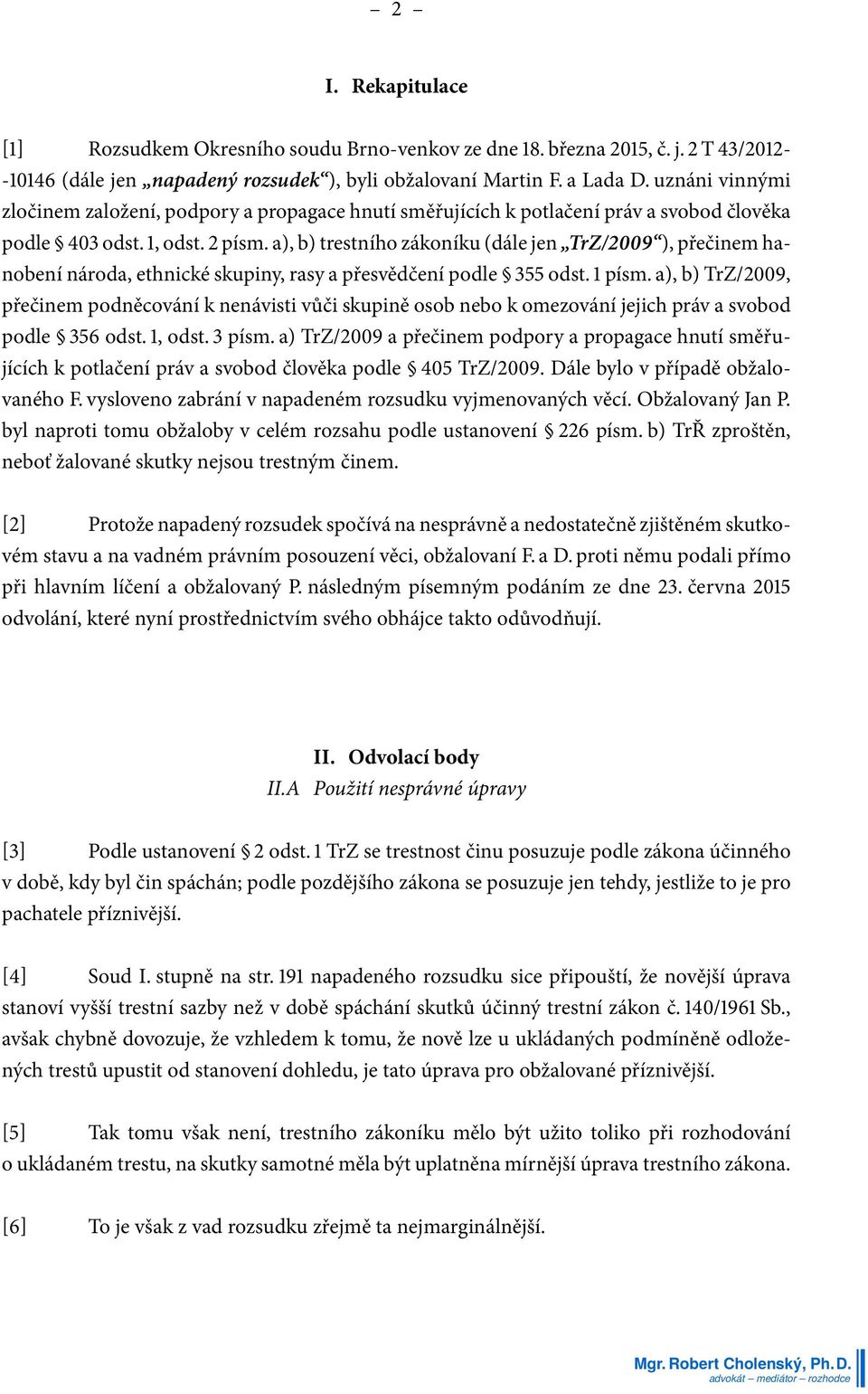 a), b) trestního zákoníku (dále jen TrZ/2009 ), přečinem hanobení národa, ethnické skupiny, rasy a přesvědčení podle 355 odst. 1 písm.