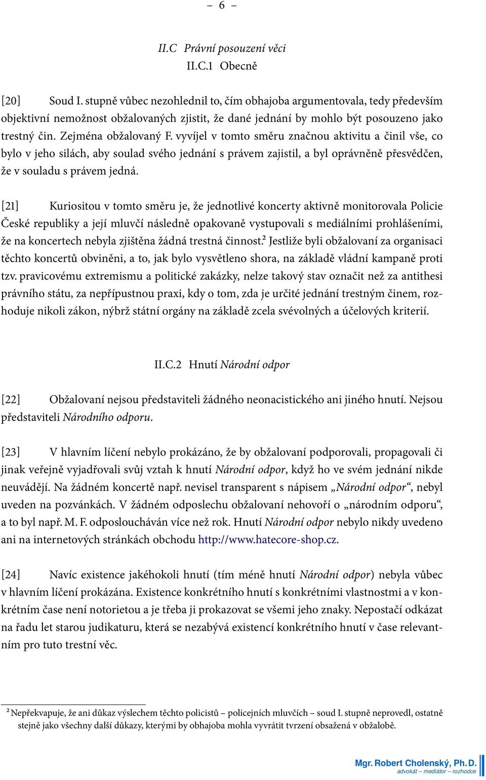 vyvíjel v tomto směru značnou aktivitu a činil vše, co bylo v jeho silách, aby soulad svého jednání s právem zajistil, a byl oprávněně přesvědčen, že v souladu s právem jedná.