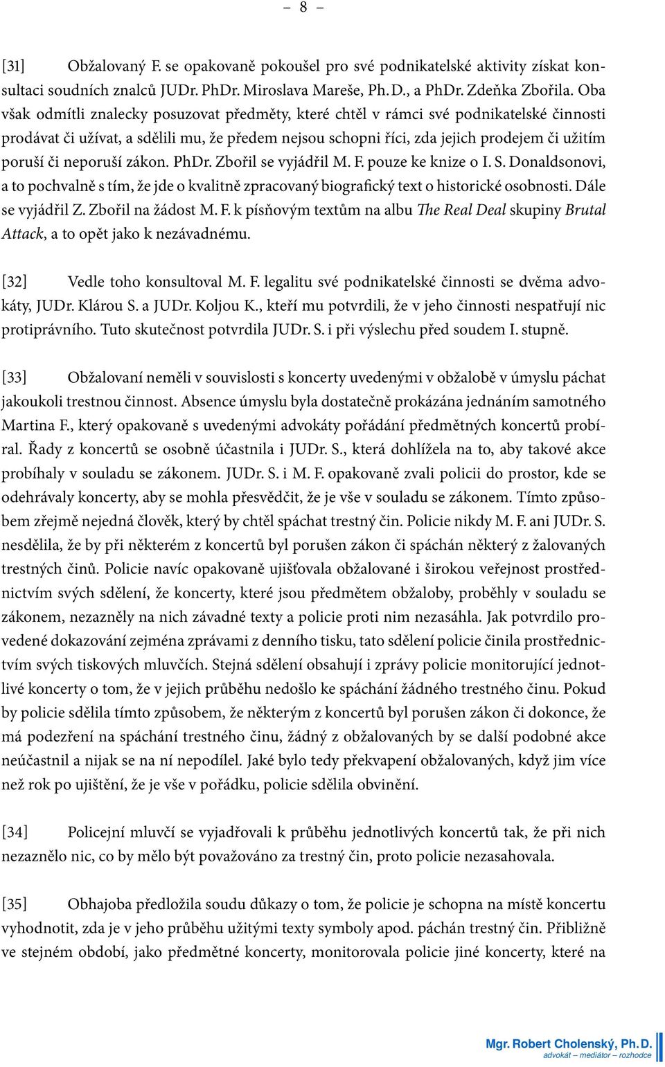 neporuší zákon. PhDr. Zbořil se vyjádřil M. F. pouze ke knize o I. S. Donaldsonovi, a to pochvalně s tím, že jde o kvalitně zpracovaný biografický text o historické osobnosti. Dále se vyjádřil Z.