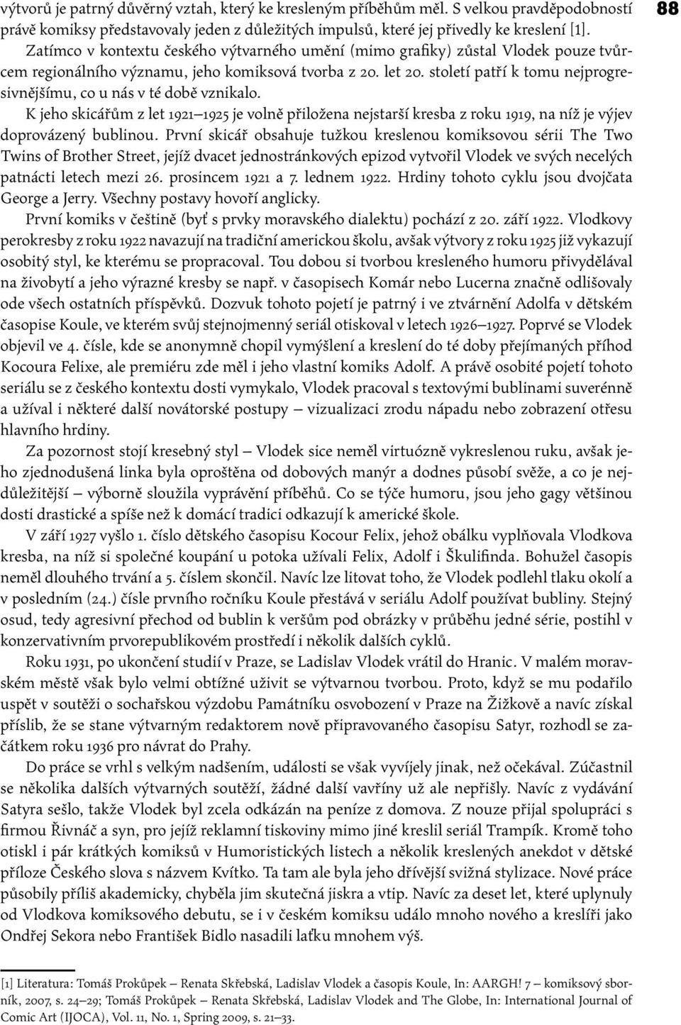 století patří k tomu nejprogresivnějšímu, co u nás v té době vznikalo. K jeho skicářům z let 1921 1925 je volně přiložena nejstarší kresba z roku 1919, na níž je výjev doprovázený bublinou.