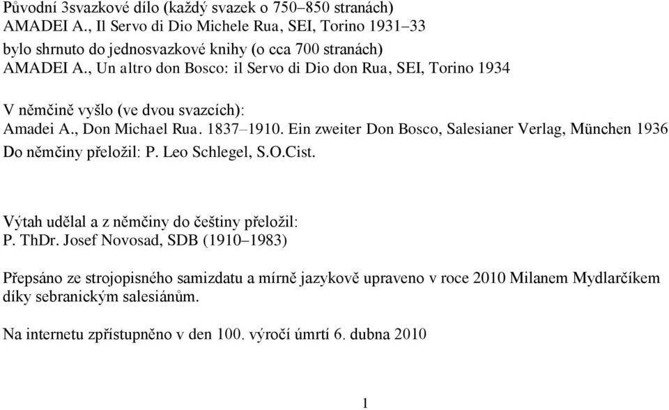 , Un altro don Bosco: il Servo di Dio don Rua, SEI, Torino 1934 V němčině vyšlo (ve dvou svazcích): Amadei A., Don Michael Rua. 1837 1910.