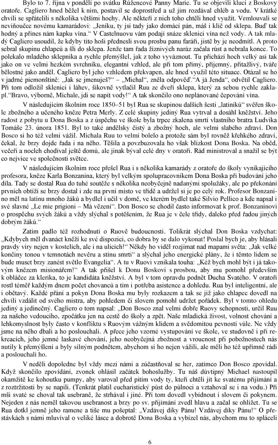 Vemlouvali se neviňoučce novému kamarádovi: Jeníku, ty jsi tady jako domácí pán, máš i klíč od sklepa. Buď tak hodný a přines nám kapku vína. V Castelnuovu vám podají snáze sklenici vína neţ vody.