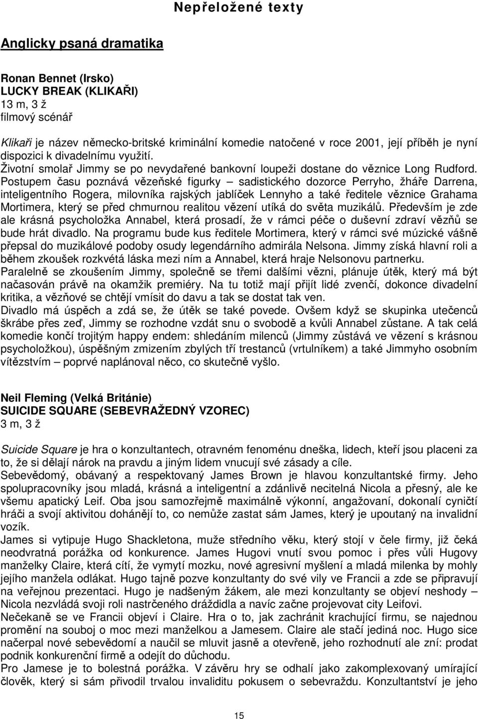 Postupem času poznává vězeňské figurky sadistického dozorce Perryho, žháře Darrena, inteligentního Rogera, milovníka rajských jablíček Lennyho a také ředitele věznice Grahama Mortimera, který se před